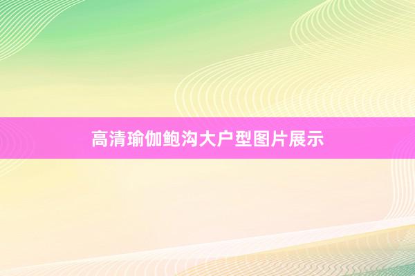高清瑜伽鲍沟大户型图片展示